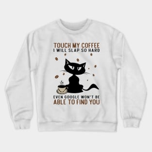 cat and coffee.Touch my coffee i will slap you Crewneck Sweatshirt